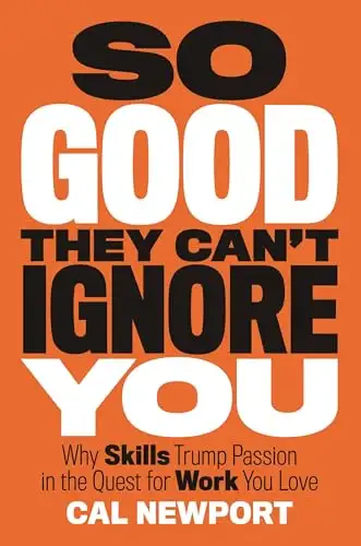 So Good They Can't Ignore You: Why Skills Trump Passion in the Quest for Work You Love book cover