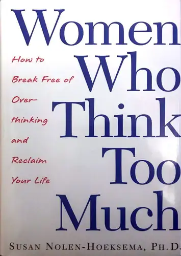 Women Who Think Too Much: How to Break Free of Overthinking and Reclaim Your Life book cover